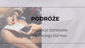 Inspiracje biznesowe. Szukanie inspiracji w podróży, wakacje